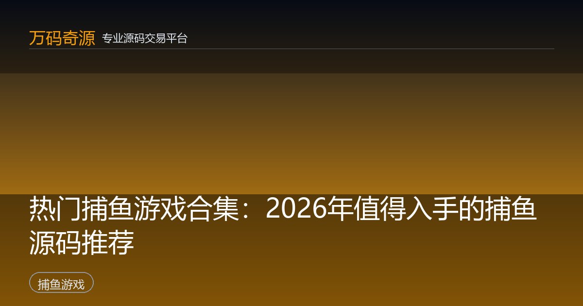 热门捕鱼游戏合集：2026年值得入手的捕鱼源码推荐