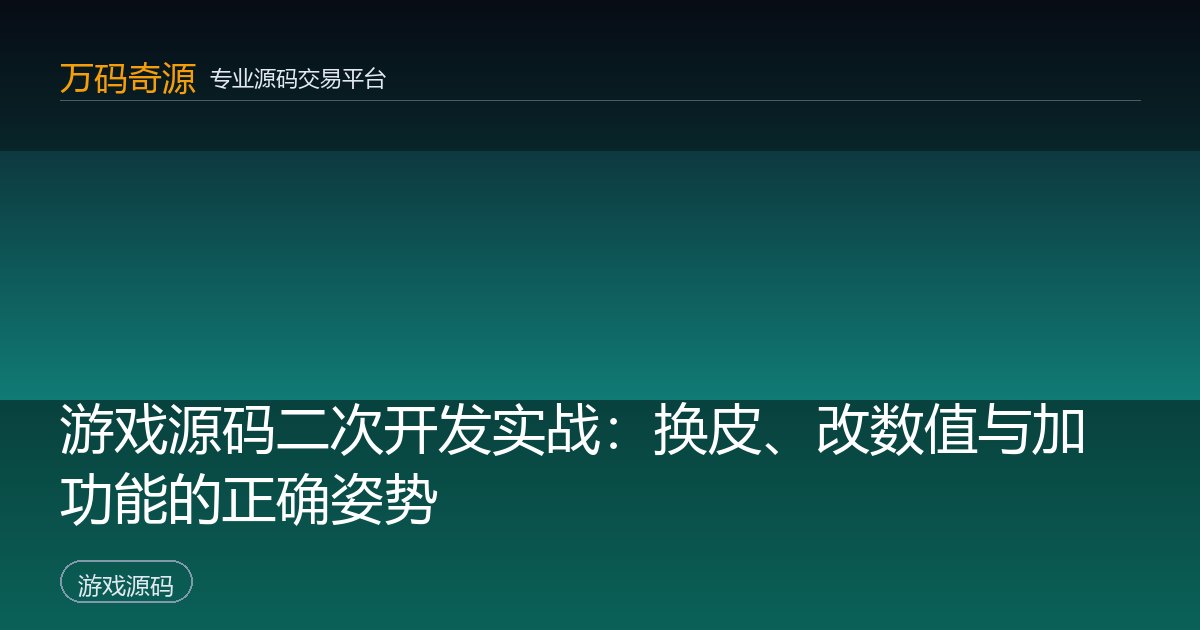 游戏源码二次开发实战：换皮、改数值与加功能的正确姿势
