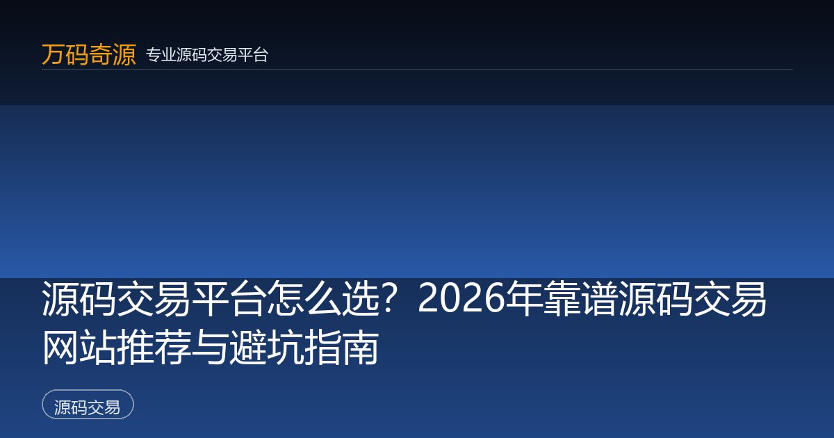 源码交易平台怎么选？2026年靠谱源码交易网站推荐与避坑指南