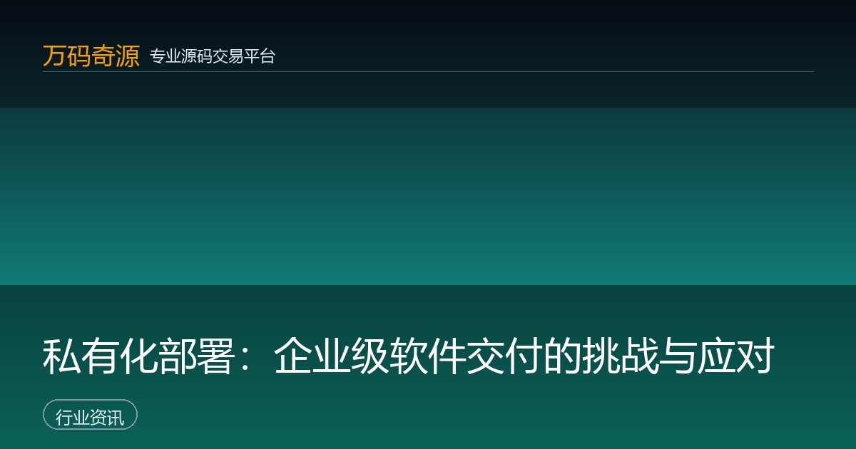 私有化部署：企业级软件交付的挑战与应对